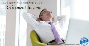 Act and create your retirement income